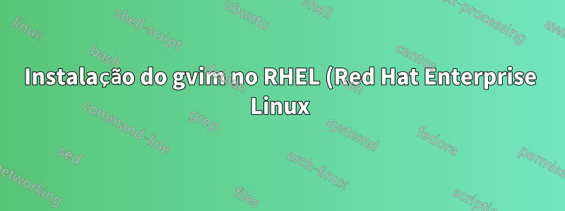 Instalação do gvim no RHEL (Red Hat Enterprise Linux) no diretório inicial