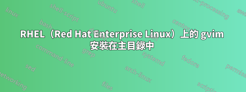 RHEL（Red Hat Enterprise Linux）上的 gvim 安裝在主目錄中