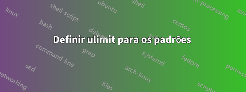 Definir ulimit para os padrões