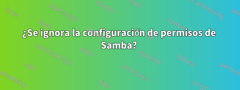 ¿Se ignora la configuración de permisos de Samba?