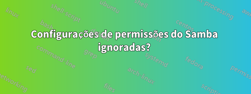 Configurações de permissões do Samba ignoradas?