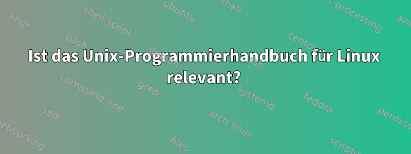 Ist das Unix-Programmierhandbuch für Linux relevant?