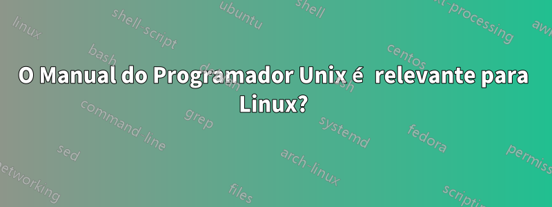 O Manual do Programador Unix é relevante para Linux?