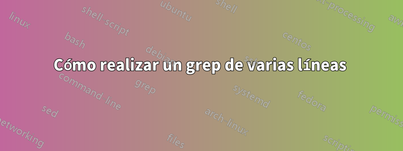 Cómo realizar un grep de varias líneas