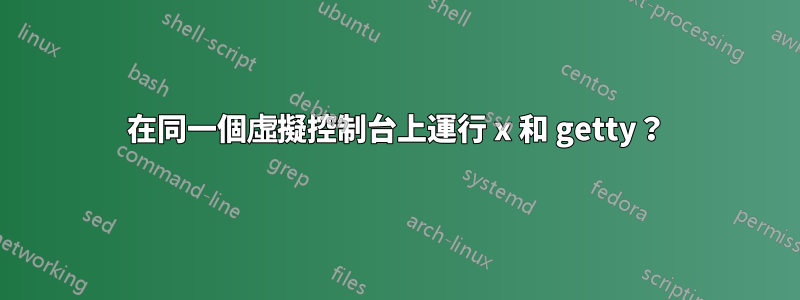 在同一個虛擬控制台上運行 x 和 getty？