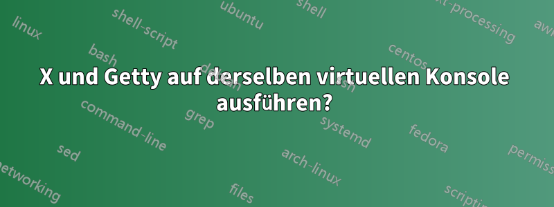 X und Getty auf derselben virtuellen Konsole ausführen?