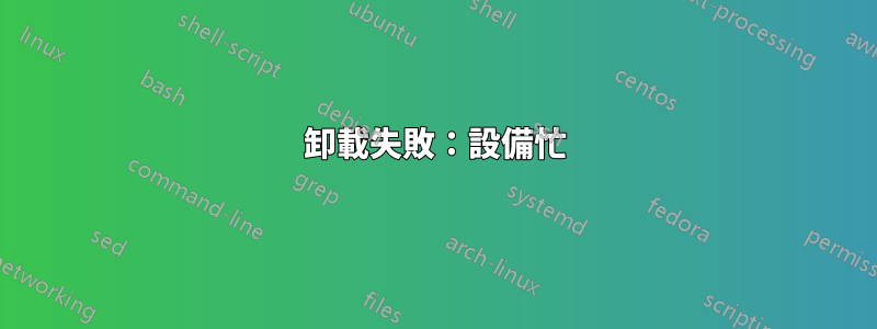 卸載失敗：設備忙