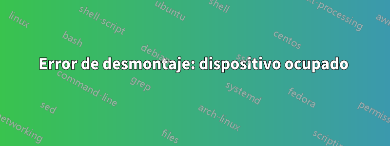 Error de desmontaje: dispositivo ocupado