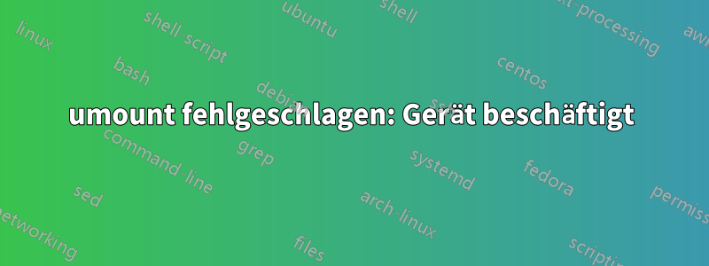 umount fehlgeschlagen: Gerät beschäftigt