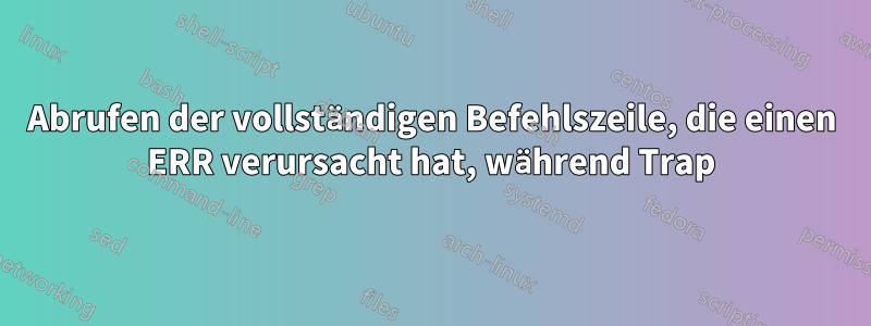 Abrufen der vollständigen Befehlszeile, die einen ERR verursacht hat, während Trap