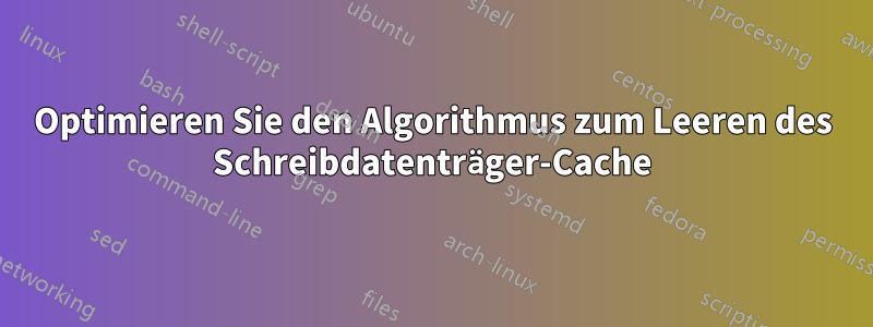 Optimieren Sie den Algorithmus zum Leeren des Schreibdatenträger-Cache