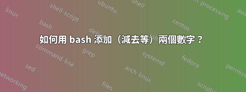 如何用 bash 添加（減去等）兩個數字？