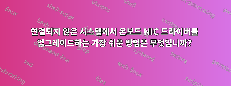 연결되지 않은 시스템에서 온보드 NIC 드라이버를 업그레이드하는 가장 쉬운 방법은 무엇입니까?