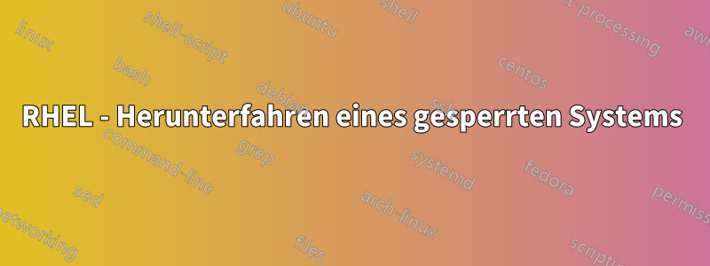 RHEL - Herunterfahren eines gesperrten Systems