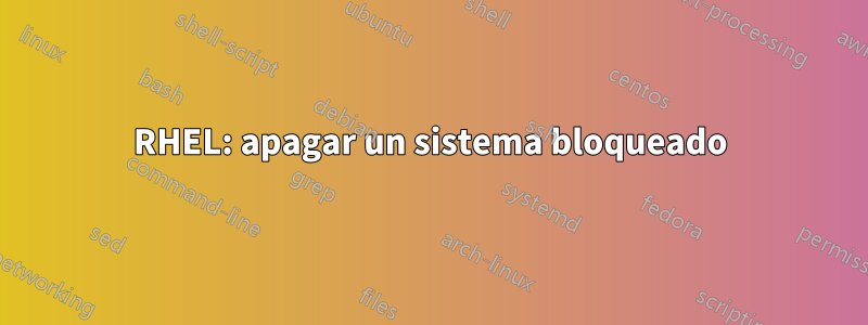 RHEL: apagar un sistema bloqueado