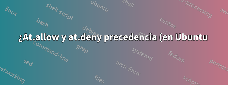 ¿At.allow y at.deny precedencia (en Ubuntu)?