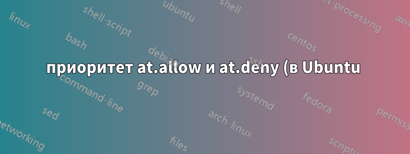 приоритет at.allow и at.deny (в Ubuntu)?