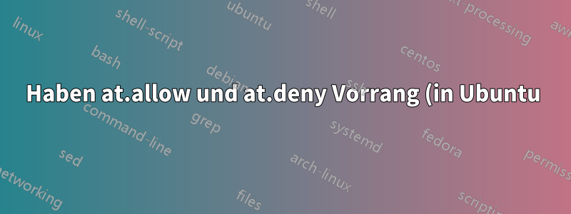 Haben at.allow und at.deny Vorrang (in Ubuntu)?