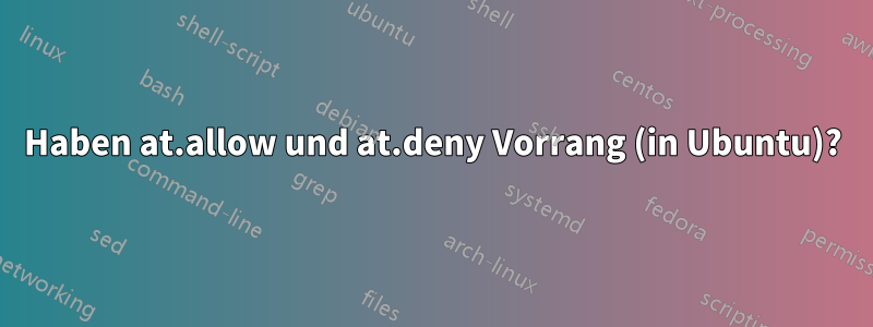 Haben at.allow und at.deny Vorrang (in Ubuntu)?