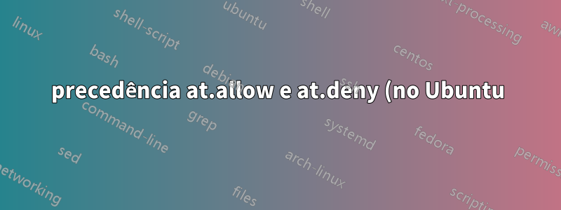 precedência at.allow e at.deny (no Ubuntu)?