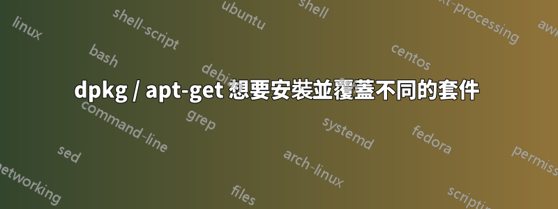 dpkg / apt-get 想要安裝並覆蓋不同的套件