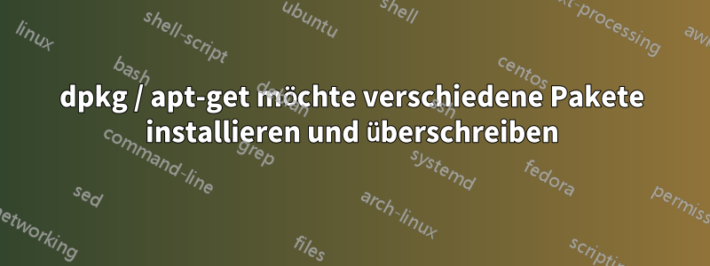 dpkg / apt-get möchte verschiedene Pakete installieren und überschreiben