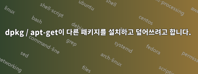 dpkg / apt-get이 다른 패키지를 설치하고 덮어쓰려고 합니다.