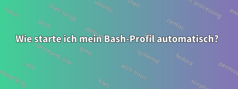 Wie starte ich mein Bash-Profil automatisch? 