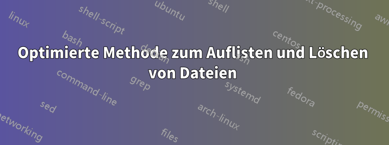 Optimierte Methode zum Auflisten und Löschen von Dateien