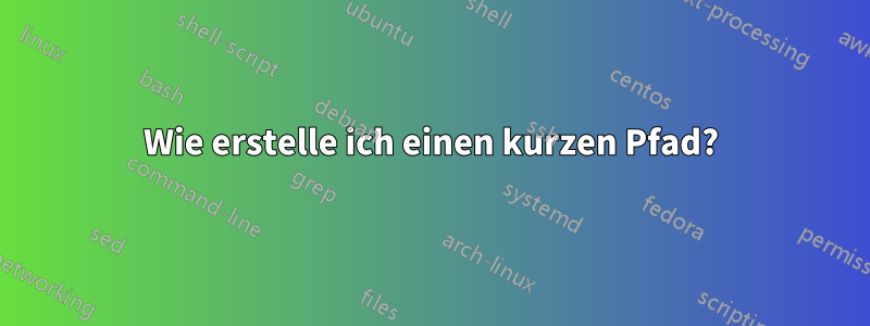 Wie erstelle ich einen kurzen Pfad?