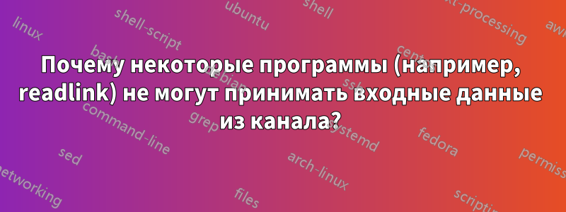 Почему некоторые программы (например, readlink) не могут принимать входные данные из канала?