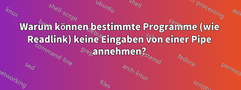 Warum können bestimmte Programme (wie Readlink) keine Eingaben von einer Pipe annehmen?