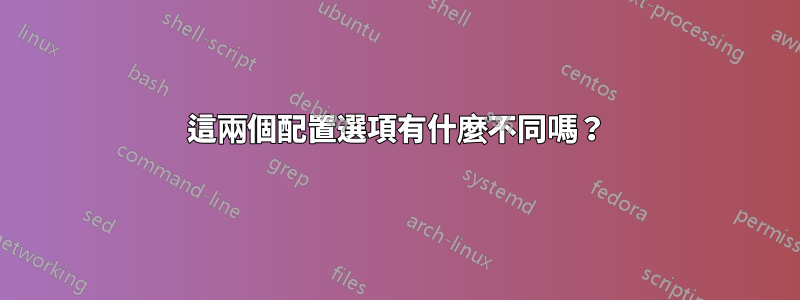 這兩個配置選項有什麼不同嗎？