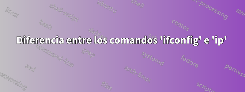 Diferencia entre los comandos 'ifconfig' e 'ip'