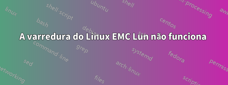 A varredura do Linux EMC Lun não funciona