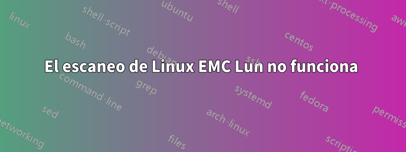 El escaneo de Linux EMC Lun no funciona