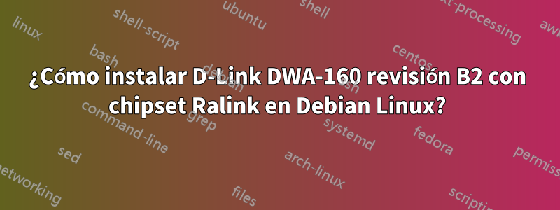 ¿Cómo instalar D-Link DWA-160 revisión B2 con chipset Ralink en Debian Linux?