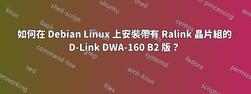 如何在 Debian Linux 上安裝帶有 Ralink 晶片組的 D-Link DWA-160 B2 版？