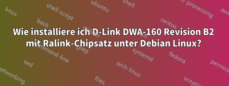 Wie installiere ich D-Link DWA-160 Revision B2 mit Ralink-Chipsatz unter Debian Linux?