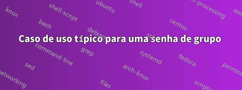 Caso de uso típico para uma senha de grupo