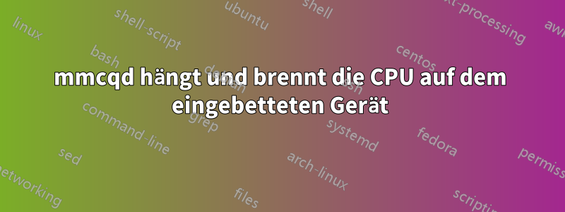 mmcqd hängt und brennt die CPU auf dem eingebetteten Gerät