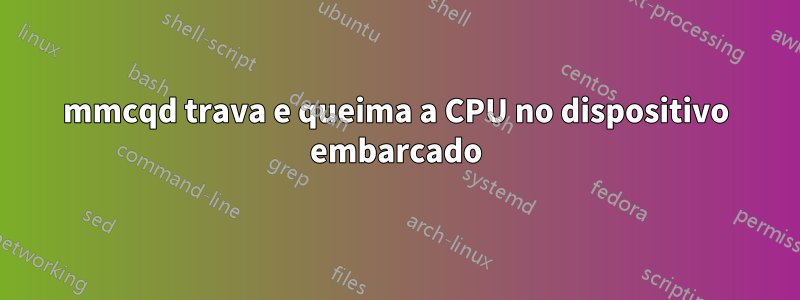 mmcqd trava e queima a CPU no dispositivo embarcado