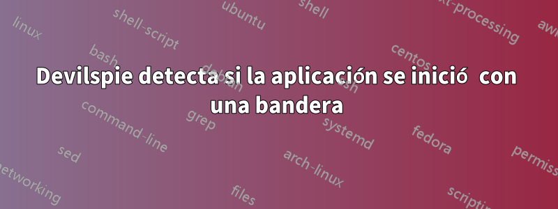 Devilspie detecta si la aplicación se inició con una bandera