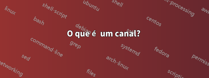 O que é um canal?