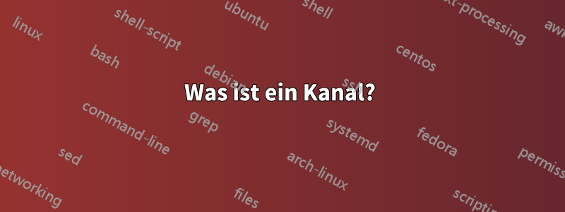 Was ist ein Kanal?