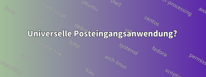 Universelle Posteingangsanwendung?