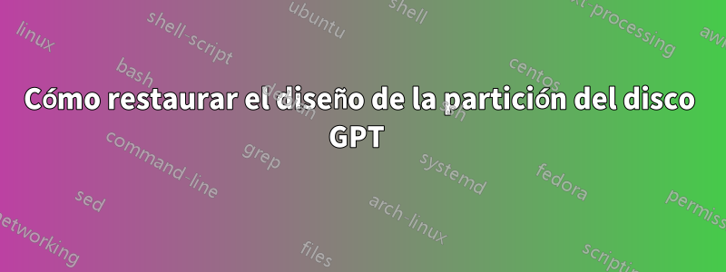 Cómo restaurar el diseño de la partición del disco GPT 