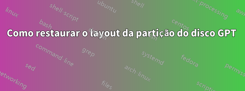 Como restaurar o layout da partição do disco GPT 