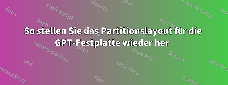 So stellen Sie das Partitionslayout für die GPT-Festplatte wieder her 