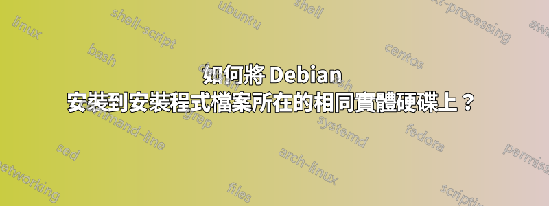 如何將 Debian 安裝到安裝程式檔案所在的相同實體硬碟上？